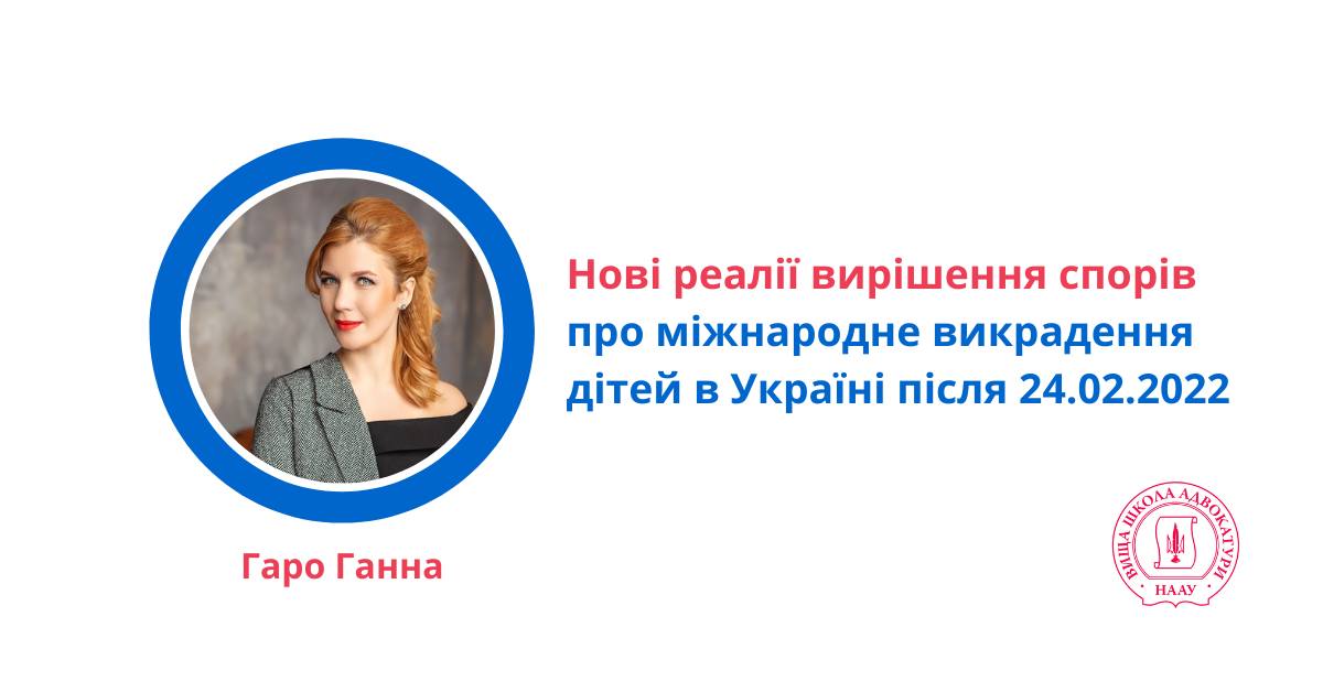 Нові реалії вирішення спорів про міжнародне викрадення дітей в Україні після 24.02.2022